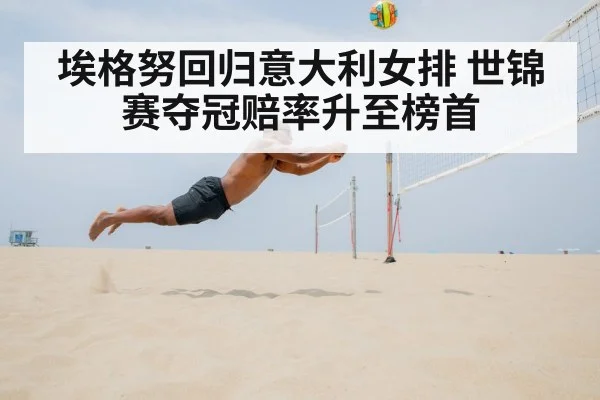 埃格努回归意大利女排 世锦赛夺冠赔率升至榜首